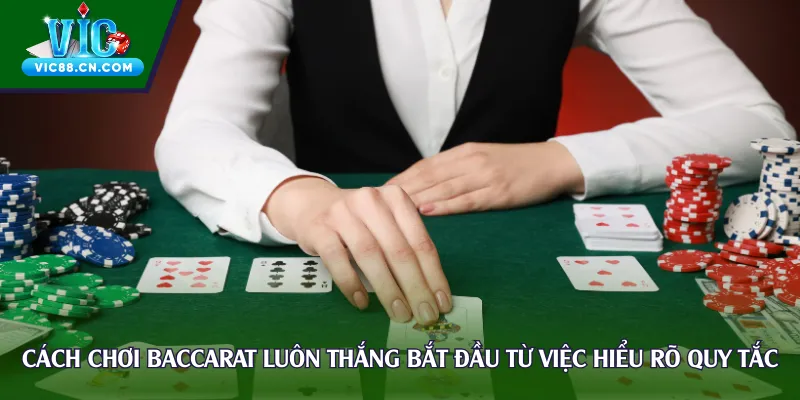 Cách chơi baccarat luôn thắng bắt đầu từ việc hiểu rõ quy tắc