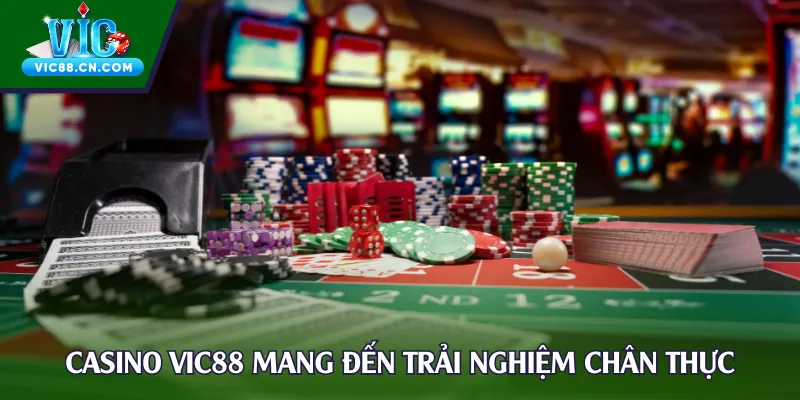 Casino Vic88 mang đến trải nghiệm chân thực hơn bao giờ hết