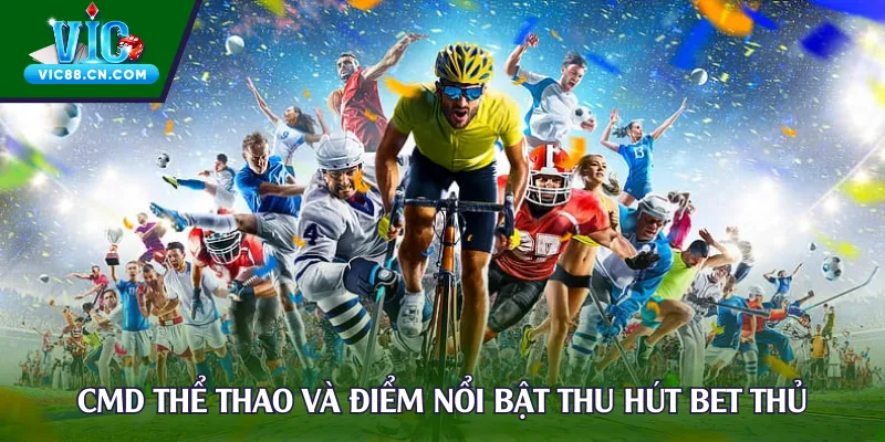 CMD thể thao và điểm nổi bật thu hút hàng triệu bet thủ