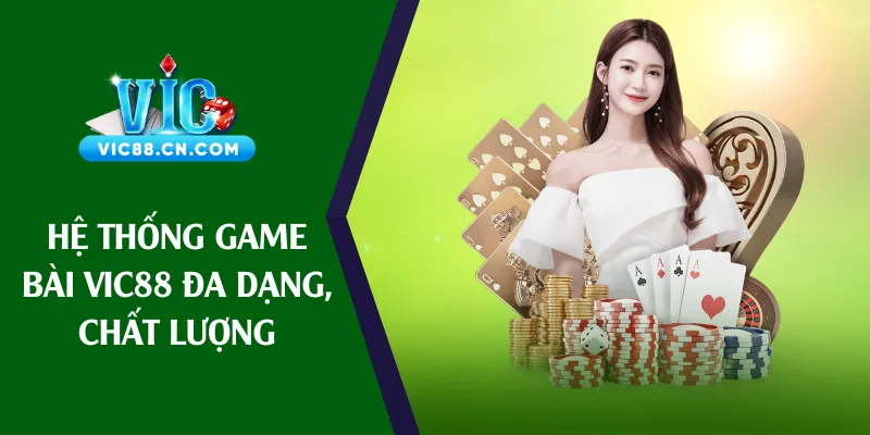 Hệ thống game bài Vic88 đa dạng, chất lượng