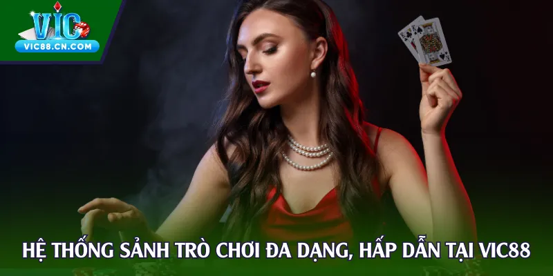 Hệ thống sảnh trò chơi đa dạng, hấp dẫn tại Vic88