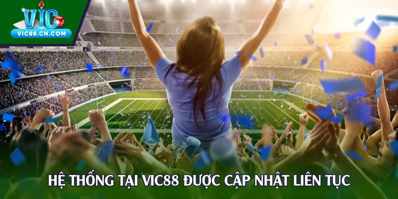 Hệ thống tại Vic88 được cập nhật liên tục