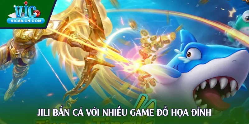 Jili Bắn Cá với nhiều game đồ họa đỉnh