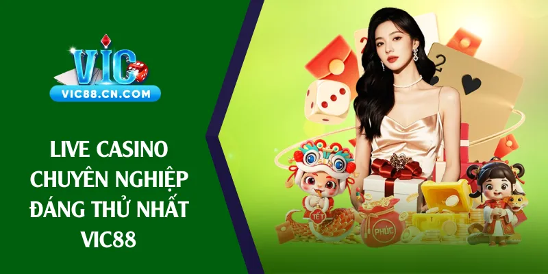 Live casino chuyên nghiệp đáng thử nhất Vic88