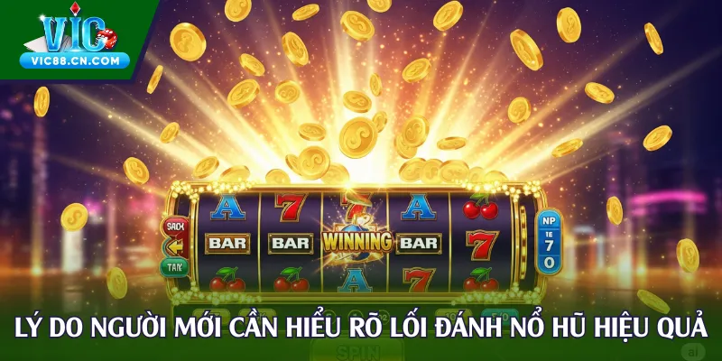 Lý do người mới cần hiểu rõ lối đánh nổ hũ hiệu quả