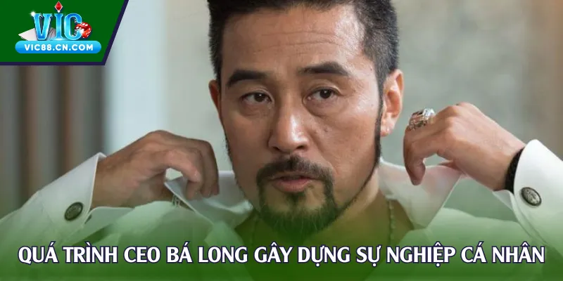 Quá trình CEO Bá Long gây dựng sự nghiệp cá nhân
