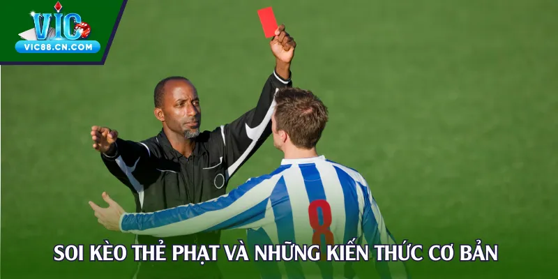 Soi kèo thẻ phạt và những kiến thức cơ bản về kiểu chơi