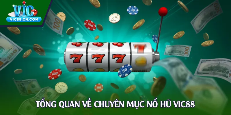 Tổng quan về chuyên mục nổ hũ Vic88