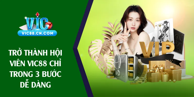 Trở thành hội viên Vic88 chỉ trong 3 bước dễ dàng