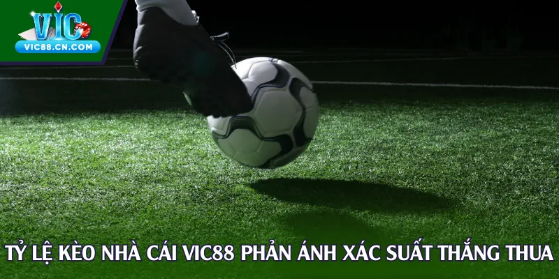 Tỷ lệ kèo nhà cái Vic88 phản ánh xác suất thắng thua