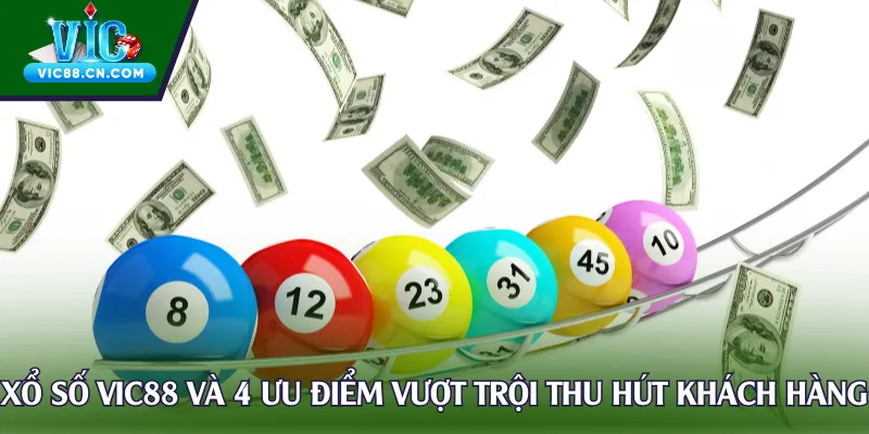 Xổ số Vic88 và 4 ưu điểm vượt trội thu hút khách hàng