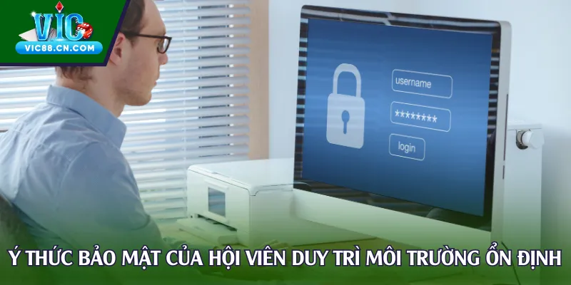 Ý thức bảo mật của hội viên duy trì môi trường ổn định